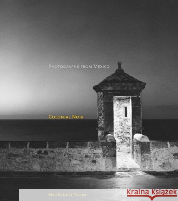 Colonial Noir: Photographs from Mexico Yalom, Reid 9780804745369 Stanford University Press