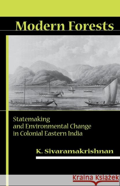 Modern Forests: Statemaking and Environmental Change in Colonial Eastern India Sivaramakrishnan, K. 9780804745567