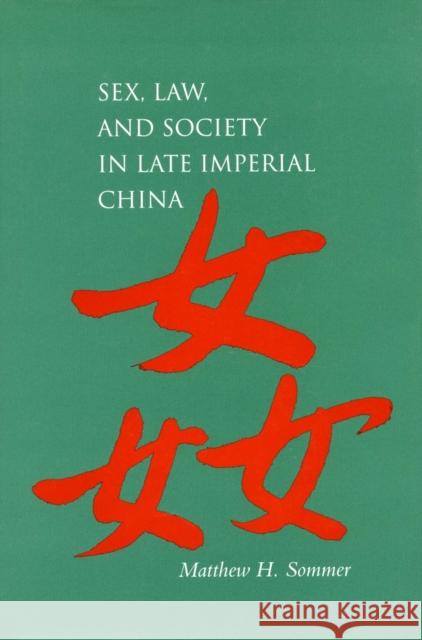 Sex, Law, and Society in Late Imperial China Matthew Harvey Sommer 9780804745598