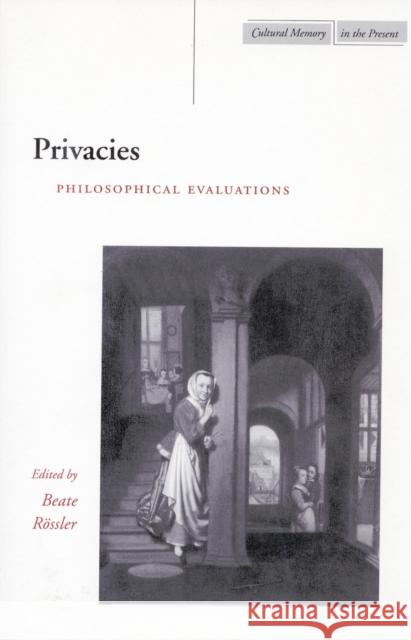 Privacies: Philosophical Evaluations Rössler, Beate 9780804745635 Stanford University Press