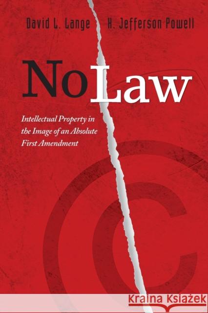 No Law: Intellectual Property in the Image of an Absolute First Amendment David Lange H. Jefferson Powell 9780804745796 Stanford Law School