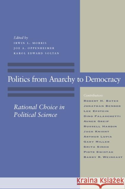 Politics from Anarchy to Democracy: Rational Choice in Political Science Morris, Irwin L. 9780804745833 Stanford University Press