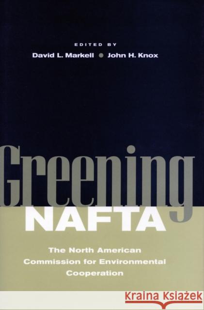 Greening NAFTA: The North American Commission for Environmental Cooperation Markell, David L. 9780804746045 Stanford University Press