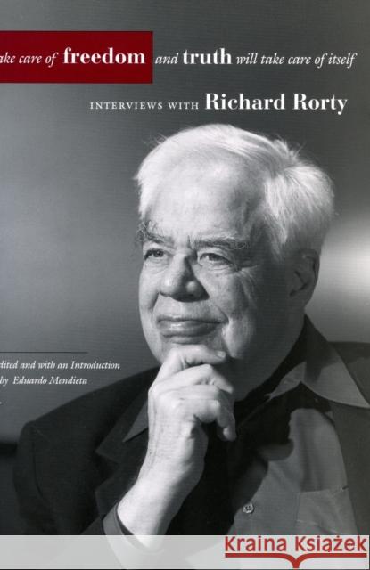 Take Care of Freedom and Truth Will Take Care of Itself: Interviews with Richard Rorty Rorty, Richard 9780804746182