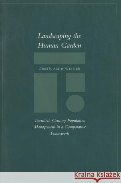 Landscaping the Human Garden: Twentieth-Century Population Management in a Comparative Framework Weiner, Amir 9780804746229 Stanford University Press