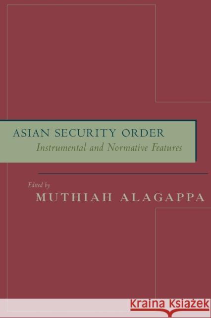 Asian Security Order: Instrumental and Normative Features Alagappa, Muthiah 9780804746298