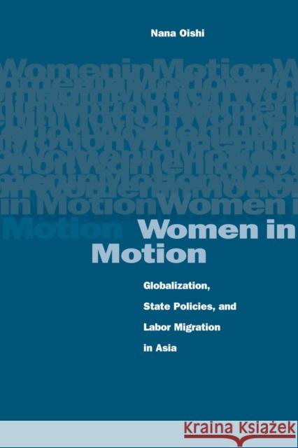 Women in Motion: Globalization, State Policies, and Labor Migration in Asia Nana Oishi 9780804746373
