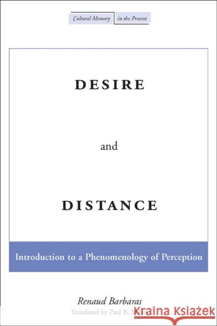 Desire and Distance: Introduction to a Phenomenology of Perception Renaud Barbaras Paul B. Milan 9780804746441