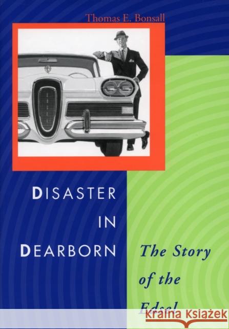 Disaster in Dearborn: The Story of the Edsel Bonsall, Thomas E. 9780804746540 Stanford University Press