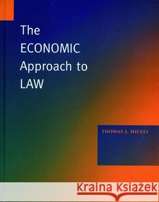 The Economic Approach to Law Thomas J. Miceli 9780804746557