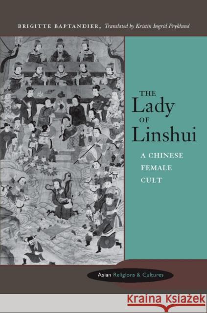 The Lady of Linshui: A Chinese Female Cult Baptandier, Brigitte 9780804746663