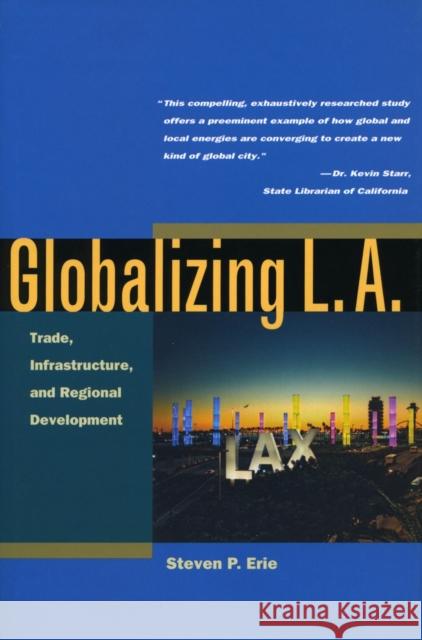 Globalizing L.A.: Trade, Infrastructure, and Regional Development Erie, Steven 9780804746809 Stanford University Press