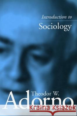 Introduction to Sociology Theodor Wiesengrund Adorno Edmund Jephcott 9780804746830 Stanford University Press