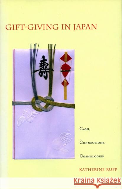 Gift-Giving in Japan: Cash, Connections, Cosmologies Rupp, Katherine 9780804747035 Stanford University Press