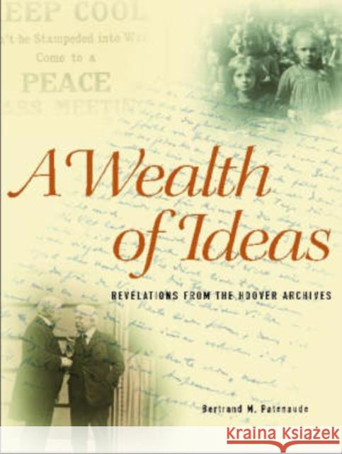 A Wealth of Ideas: Revelations from the Hoover Institution Archives Bertrand M. Patenaude 9780804747271 Stanford University Press