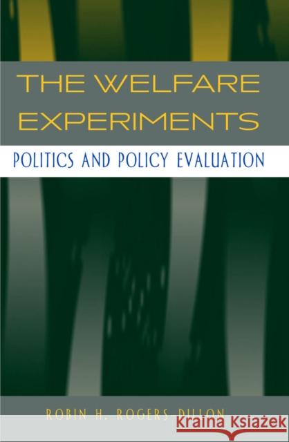 The Welfare Experiments: Politics and Policy Evaluation Rogers-Dillon, Robin H. 9780804747301