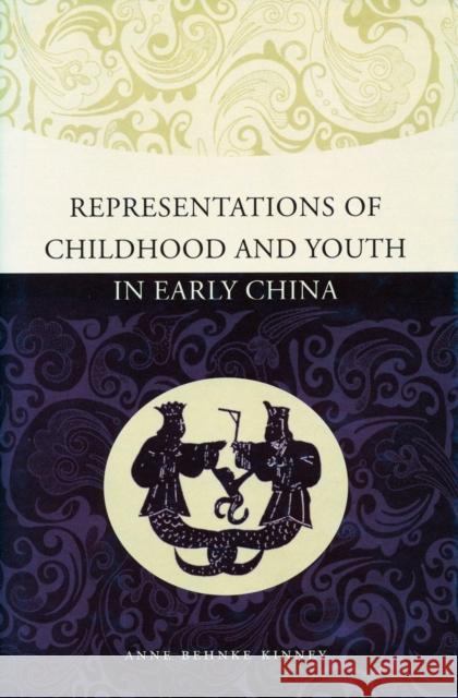Representations of Childhood and Youth in Early China Anne Behnke Kinney 9780804747318 Stanford University Press