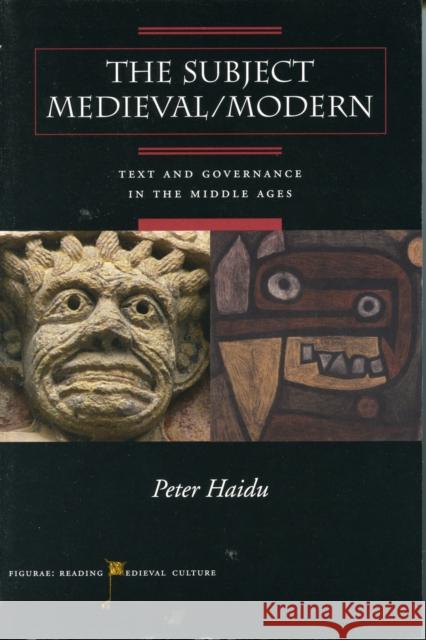 The Subject Medieval/Modern: Text and Governance in the Middle Ages Haidu, Peter 9780804747431 Stanford University Press