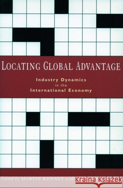 Locating Global Advantage: Industry Dynamics in the International Economy Martin Kenney Richard Florida 9780804747585 Stanford University Press