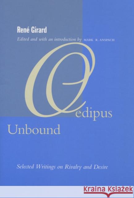 Oedipus Unbound: Selected Writings on Rivalry and Desire Girard, René 9780804747790 Stanford University Press
