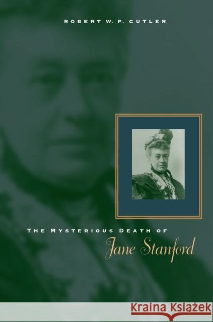 The Mysterious Death of Jane Stanford Robert W. P. Cutler 9780804747936 Stanford University Press