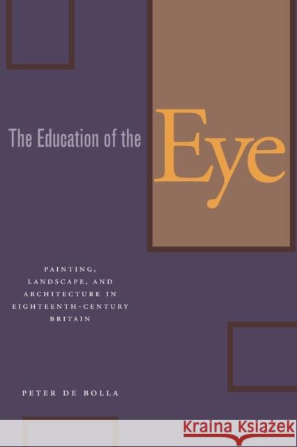 The Education of the Eye: Painting, Landscape, and Architecture in Eighteenth-Century Britain de Bolla, Peter 9780804748001 0