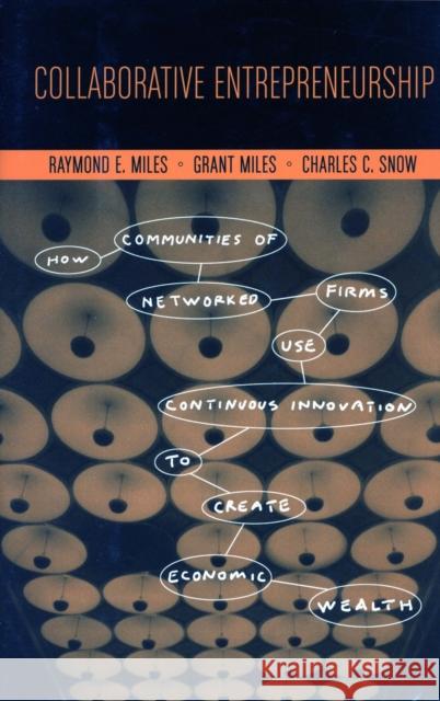 Collaborative Entrepreneurship: How Communities of Networked Firms Use Continuous Innovation to Create Economic Wealth Miles, Raymond E. 9780804748018