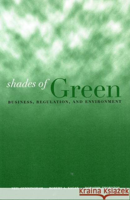 Shades of Green : Business, Regulation, and Environment Neil A. Gunningham Robert Allen Kagan Dorothy Thornton 9780804748063 