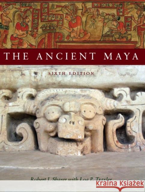 The Ancient Maya, 6th Edition Robert J. Sharer Loa P. Traxler 9780804748162 Stanford University Press