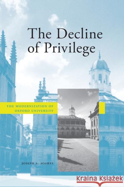 The Decline of Privilege: The Modernization of Oxford University Soares, Joseph A. 9780804748193