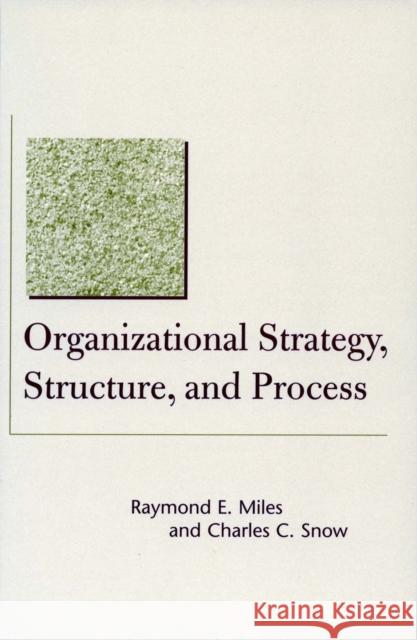 Organizational Strategy, Structure, and Process Raymond E. Miles Charles C. Snow Alan D. Meyer 9780804748407