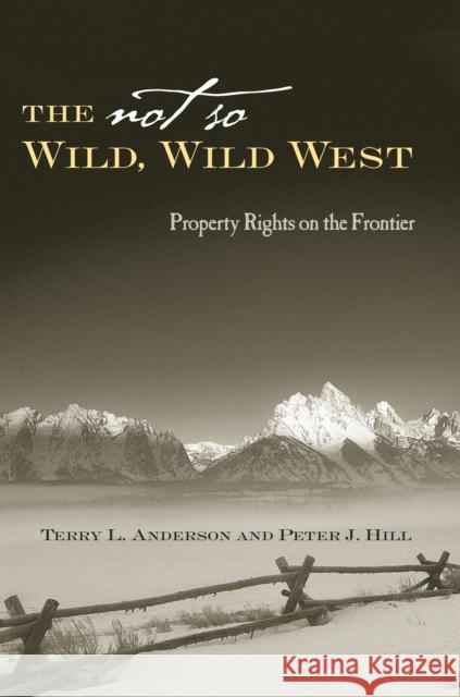The Not So Wild, Wild West: Property Rights on the Frontier Anderson, Terry L. 9780804748544