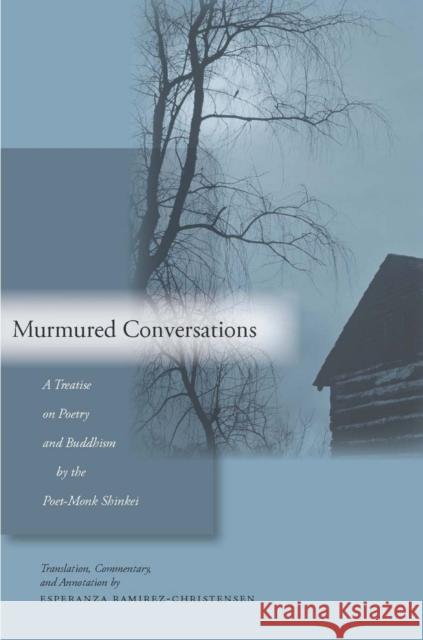 Murmured Conversations: A Treatise on Poetry and Buddhism by the Poet-Monk Shinkei Esperanza Ramirez-Christensen 9780804748636 Stanford University Press