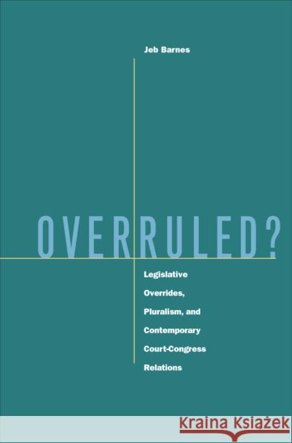 Overruled?: Legislative Overrides, Pluralism, and Contemporary Court-Congress Relations Barnes, Jeb 9780804748834 Stanford University Press