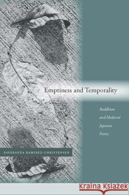 Emptiness and Temporality: Buddhism and Medieval Japanese Poetics Ramirez-Christensen, Esperanza 9780804748889 Stanford University Press