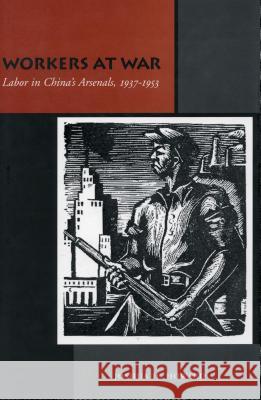 Workers at War: Labor in China's Arsenals, 1937-1953 Howard, Joshua H. 9780804748964