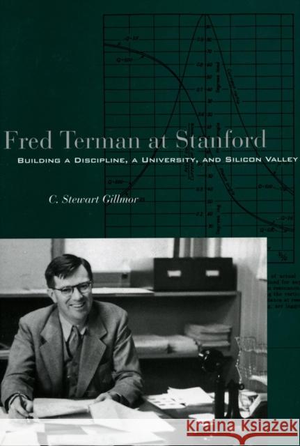 Fred Terman at Stanford: Building a Discipline, a University, and Silicon Valley Gillmor, C. Stewart 9780804749145 Stanford University Press