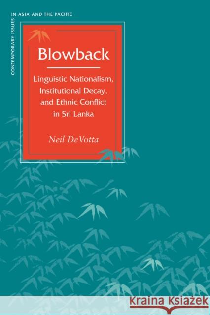 Blowback: Linguistic Nationalism, Institutional Decay, and Ethnic Conflict in Sri Lanka Devotta, Neil 9780804749237 Stanford University Press