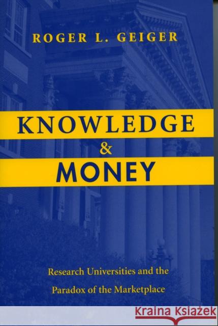 Knowledge and Money: Research Universities and the Paradox of the Marketplace Geiger, Roger L. 9780804749251