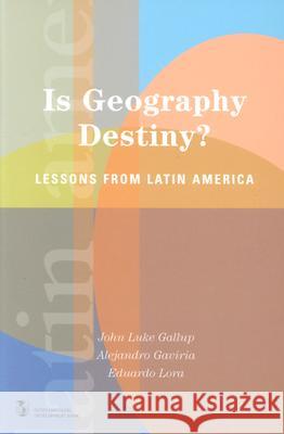 Is Geography Destiny?: Lessons from Latin America Alejandro Gaviria John Luke Gallup Eduardo Lora 9780804749275 Stanford University Press