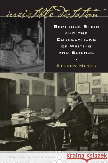 Irresistible Dictation: Gertrude Stein and the Correlations of Writing and Science Meyer, Steven 9780804749305