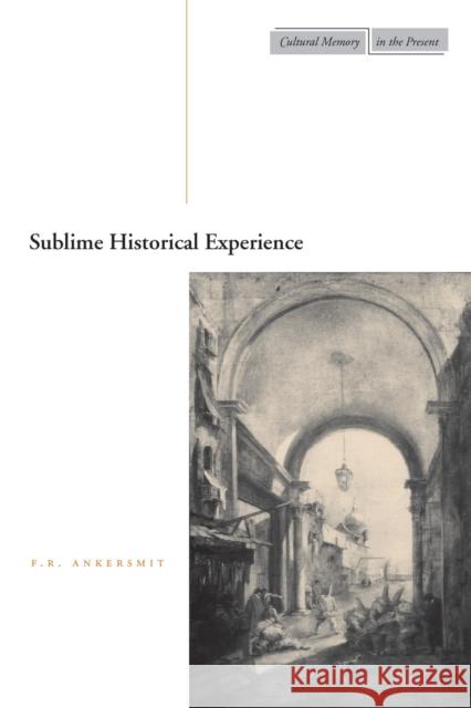 Sublime Historical Experience F. R. Ankersmit 9780804749367 Stanford University Press