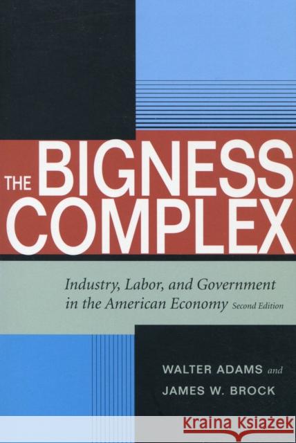 The Bigness Complex: Industry, Labor, and Government in the American Economy, Second Edition Adams, Walter 9780804749695