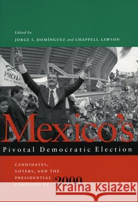 Mexico's Pivotal Democratic Election: Candidates, Voters, and the Presidential Campaign of 2000 Dominguez, Jorge I. 9780804749732