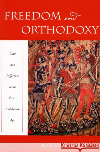 Freedom and Orthodoxy: Islam and Difference in the Post-Andalusian Age Majid, Anouar 9780804749800 Stanford University Press