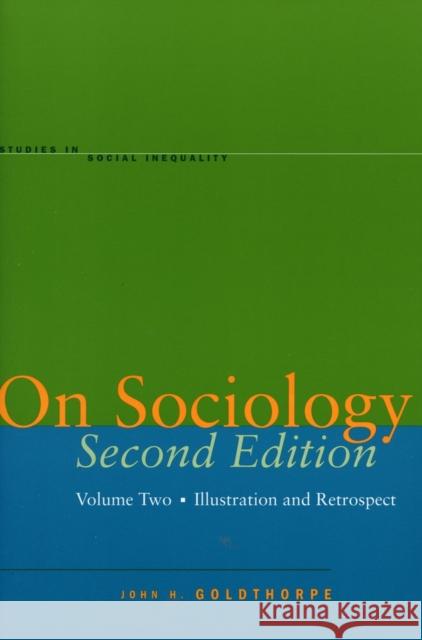 On Sociology Second Edition Volume Two: Illustration and Retrospect Goldthorpe, John H. 9780804749992 Stanford University Press