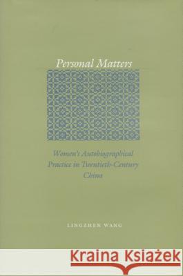 Personal Matters: Women's Autobiographical Practice in Twentieth-Century China Wang, Lingzhen 9780804750059 Stanford University Press
