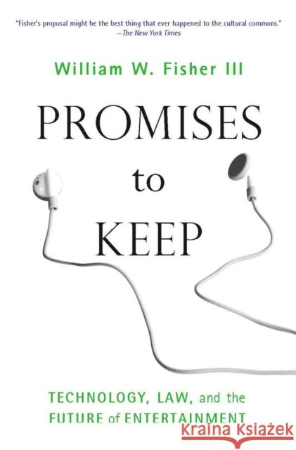 Promises to Keep: Technology, Law, and the Future of Entertainment Fisher, William W. 9780804750134