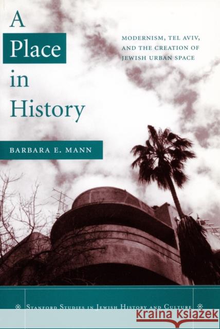 A Place in History: Modernism, Tel Aviv, and the Creation of Jewish Urban Space Mann, Barbara E. 9780804750189