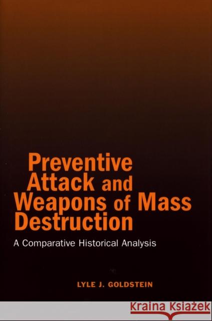 Preventive Attack and Weapons of Mass Destruction: A Comparative Historical Analysis Goldstein, Lyle J. 9780804750264 Stanford University Press